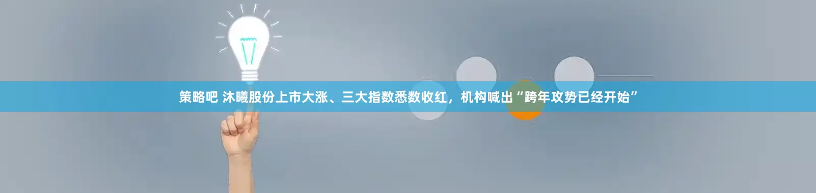 策略吧 沐曦股份上市大涨、三大指数悉数收红，机构喊出“跨年攻势已经开始”