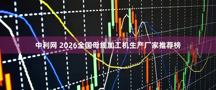 中利网 2026全国母线加工机生产厂家推荐榜