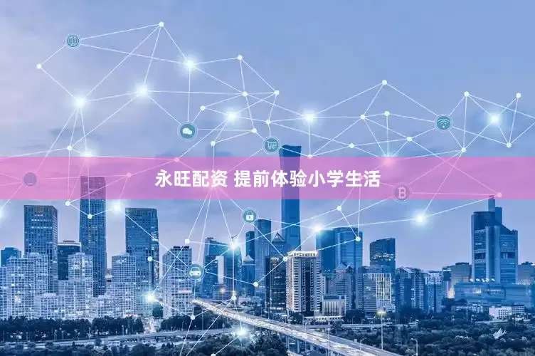 永旺配资 提前体验小学生活